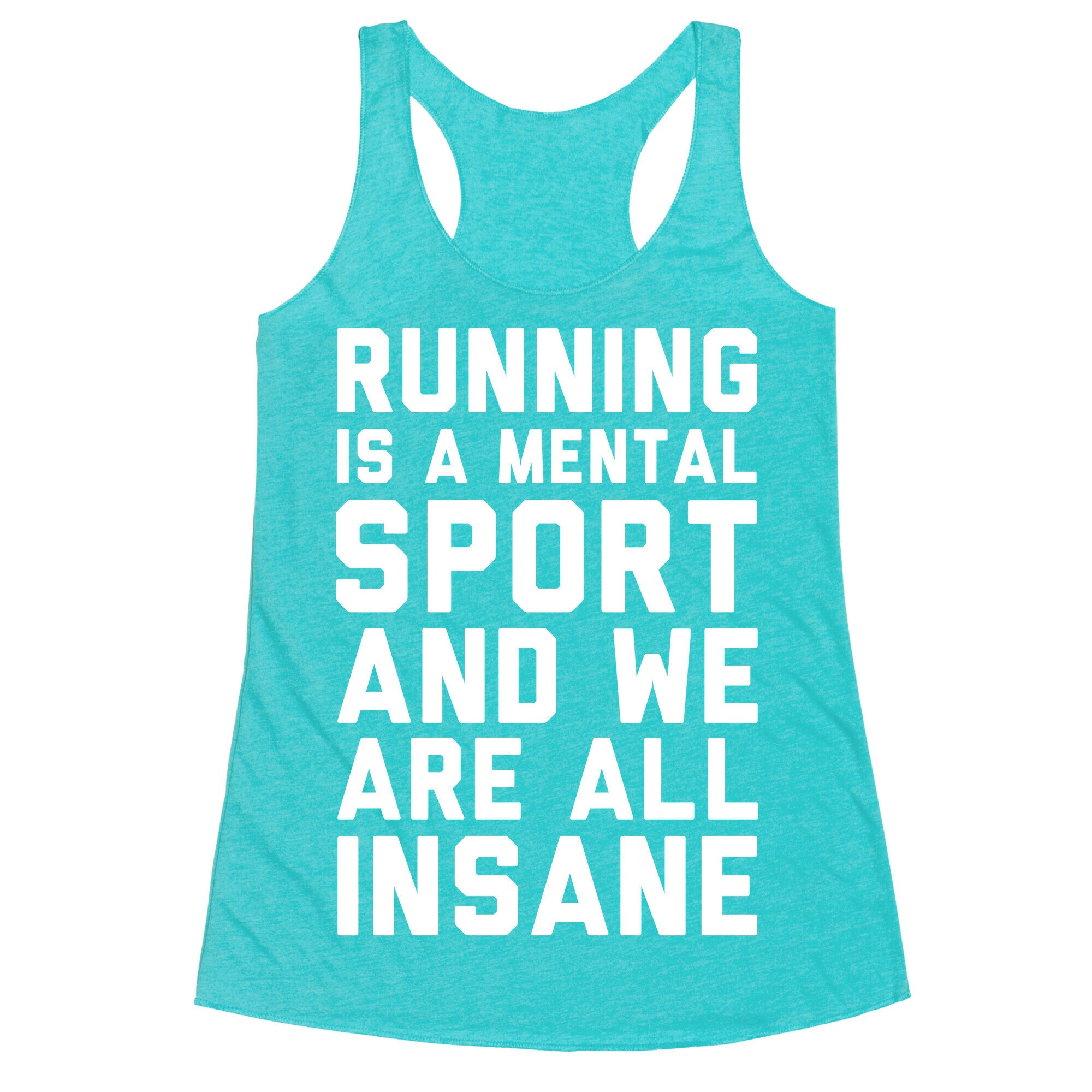 Running Is A Mental Sport And We Are All Insane Racerback Tank